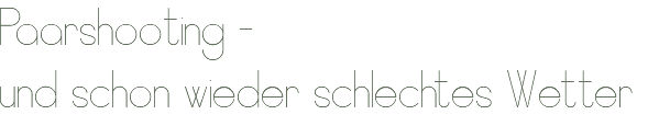 Paarshooting - und schon wieder schlechtes Wetter